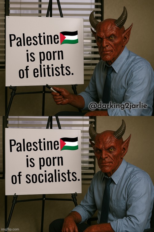 Genocide of Nigerian christians, Yazidis, Bangladeshi Hindoos, Ughyur Muslims isn't part of oligarchs agenda. | @darking2jarlie; Palestine🇵🇸 is porn of elitists. Palestine🇵🇸 is porn of socialists. | image tagged in satan explains,palestine,liberals,democrats | made w/ Imgflip meme maker