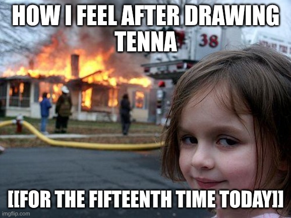 Disaster Girl | HOW I FEEL AFTER DRAWING
TENNA; [[FOR THE FIFTEENTH TIME TODAY]] | image tagged in memes,disaster girl | made w/ Imgflip meme maker