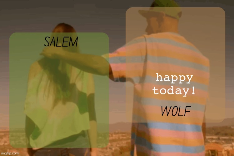 moons and foxed - salem n wolf temp | happy today! | image tagged in moons and foxed - salem n wolf temp | made w/ Imgflip meme maker
