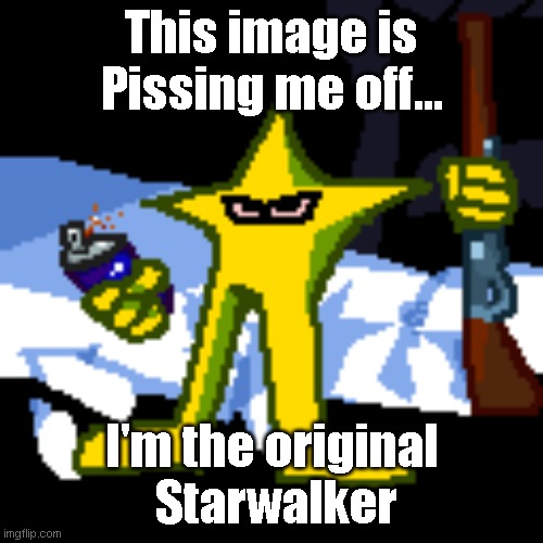 This title is Pissing me off... | This image is Pissing me off... I'm the original  Starwalker | image tagged in og starwalker | made w/ Imgflip meme maker