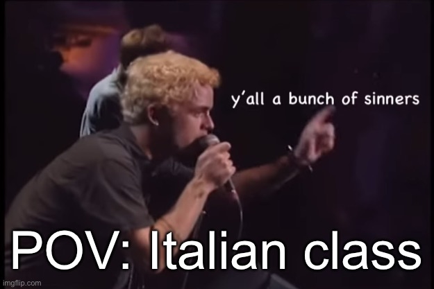 Y’all a bunch of sinners | POV: Italian class | image tagged in y all a bunch of sinners | made w/ Imgflip meme maker