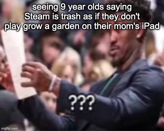 Jimmy butler looking at paper | seeing 9 year olds saying Steam is trash as if they don't play grow a garden on their mom's iPad | image tagged in jimmy butler looking at paper | made w/ Imgflip meme maker