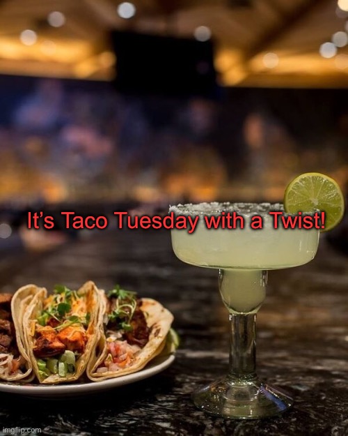 Taco Tuesday | It’s Taco Tuesday with a Twist! | image tagged in taco tuesday | made w/ Imgflip meme maker