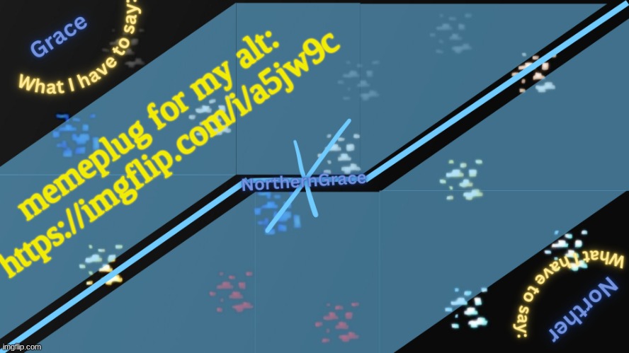 NorthernGrace Temp v2 | memeplug for my alt: https://imgflip.com/i/a5jw9c | image tagged in northerngrace temp v2 | made w/ Imgflip meme maker