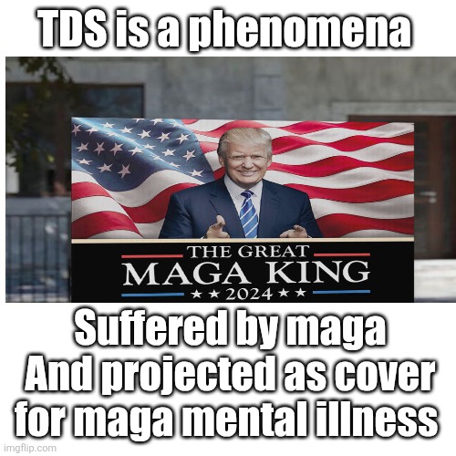 TDS is a Republican concept for deflecting the fact they're a godd*mn cult | TDS is a phenomena; Suffered by maga
And projected as cover for maga mental illness | image tagged in trump is a the maga god,tds is a maga mental illness,maga crazy,cultists deflection | made w/ Imgflip meme maker