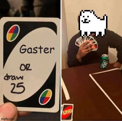UNO Draw 25 Cards | Gaster | image tagged in memes,uno draw 25 cards | made w/ Imgflip meme maker
