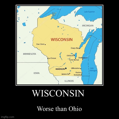 WISCONSIN | Worse than Ohio | image tagged in funny,demotivationals | made w/ Imgflip demotivational maker