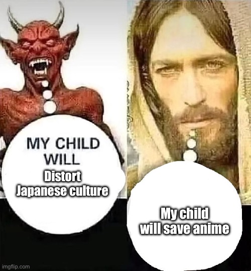 I own Remover of degeneracy from anime sheriff | Distort Japanese culture; My child will save anime | image tagged in satan vs jesus | made w/ Imgflip meme maker
