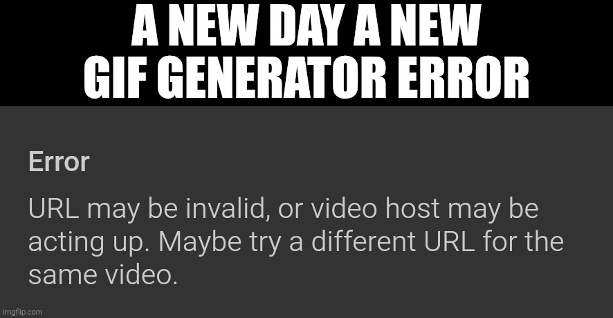 A NEW DAY A NEW GIF GENERATOR ERROR | made w/ Imgflip meme maker