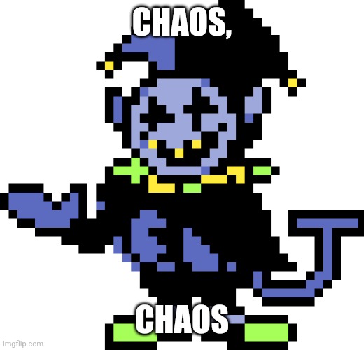 Jevil | CHAOS, CHAOS | image tagged in jevil | made w/ Imgflip meme maker