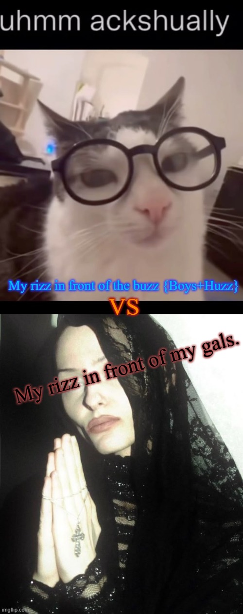 Moggin' | VS; My rizz in front of the buzz {Boys+Huzz}; My rizz in front of my gals. | image tagged in gothic,mogging | made w/ Imgflip meme maker