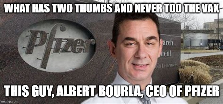 PFIZER CEO NEW WORLD ORDER | WHAT HAS TWO THUMBS AND NEVER TOO THE VAX THIS GUY, ALBERT BOURLA, CEO OF PFIZER | image tagged in pfizer ceo new world order | made w/ Imgflip meme maker