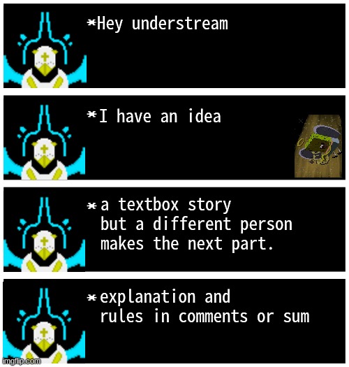 can we do something fun... please? | Hey understream; I have an idea; a textbox story but a different person makes the next part. explanation and rules in comments or sum | image tagged in gabriel 4 textboxes | made w/ Imgflip meme maker