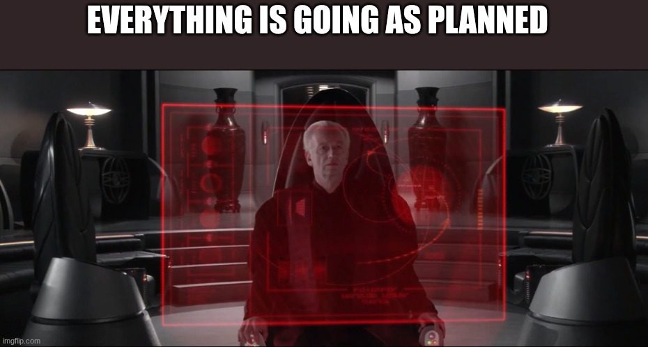 chancellor palpatine | EVERYTHING IS GOING AS PLANNED | image tagged in chancellor palpatine | made w/ Imgflip meme maker
