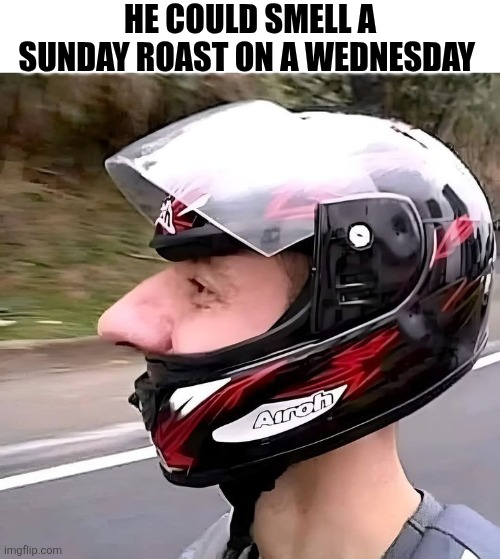 He Could Smell A Sunday Roast On A Wednesday | HE COULD SMELL A SUNDAY ROAST ON A WEDNESDAY | image tagged in chrisjoines1 | made w/ Imgflip meme maker