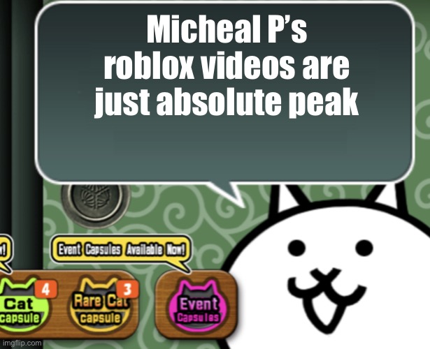 The basic cat says something | Micheal P’s roblox videos are just absolute peak | image tagged in the basic cat says something | made w/ Imgflip meme maker