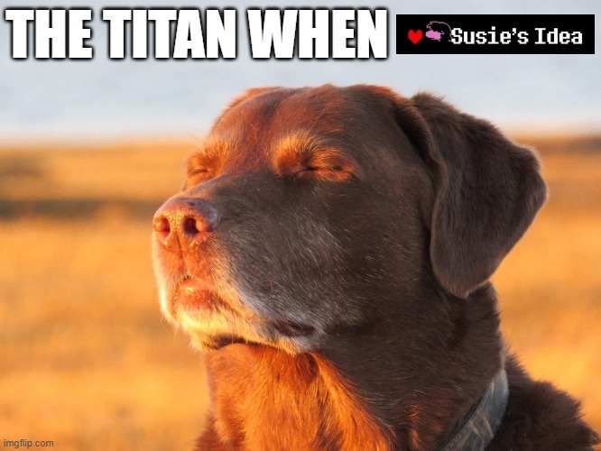 Cooked Dog | THE TITAN WHEN | image tagged in cooked dog | made w/ Imgflip meme maker