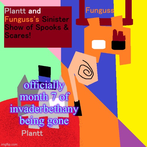 Plantt and Funguss shared Temp (Halloween 25) | officially month 7 of invaderbethany being gone | image tagged in plantt and funguss shared temp halloween 25 | made w/ Imgflip meme maker