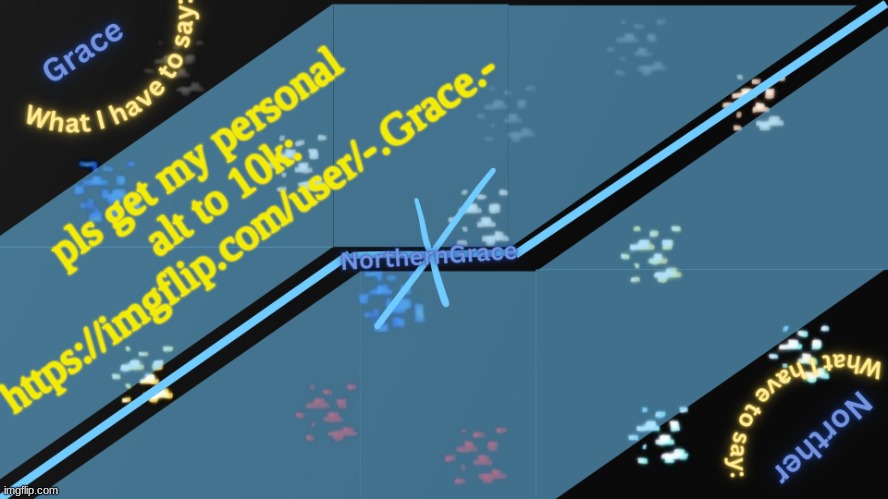 NorthernGrace Temp v2 | pls get my personal alt to 10k: https://imgflip.com/user/-.Grace.- | image tagged in northerngrace temp v2 | made w/ Imgflip meme maker