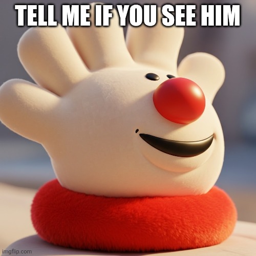 TELL ME IF YOU SEE HIM | image tagged in meme | made w/ Imgflip meme maker