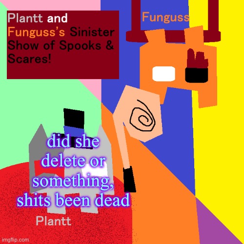 Plantt and Funguss shared Temp (Halloween 25) | did she delete or something, shits been dead | image tagged in plantt and funguss shared temp halloween 25 | made w/ Imgflip meme maker