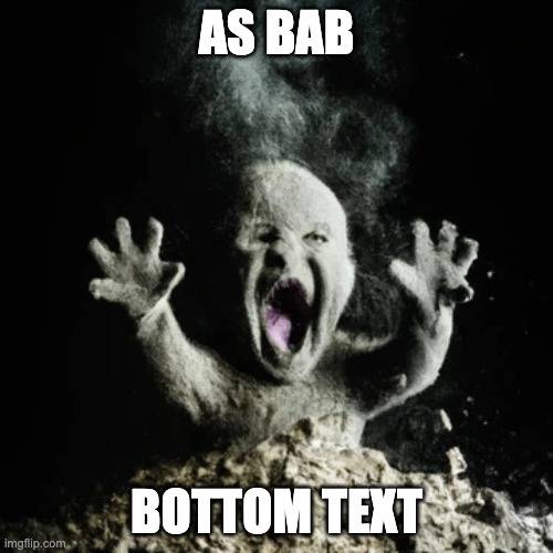 Ash Baby | AS BAB; BOTTOM TEXT | image tagged in ash baby | made w/ Imgflip meme maker