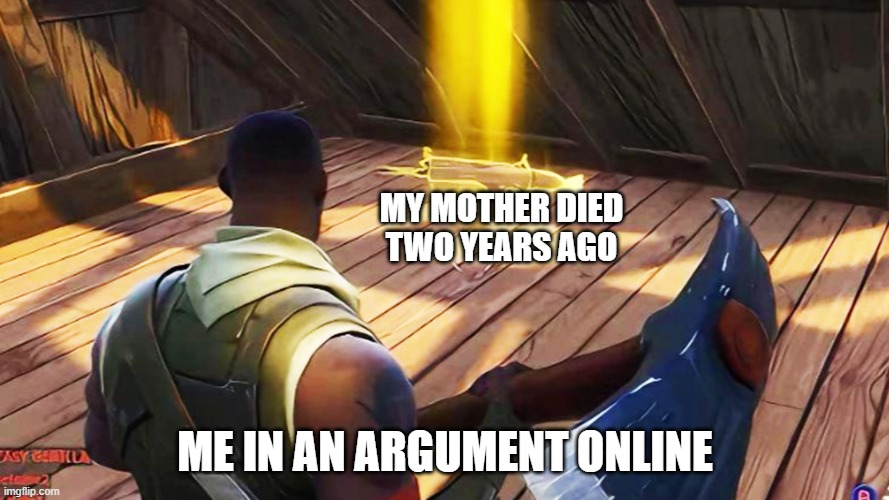 ez win ig | MY MOTHER DIED TWO YEARS AGO; ME IN AN ARGUMENT ONLINE | image tagged in fortnite gold scar | made w/ Imgflip meme maker