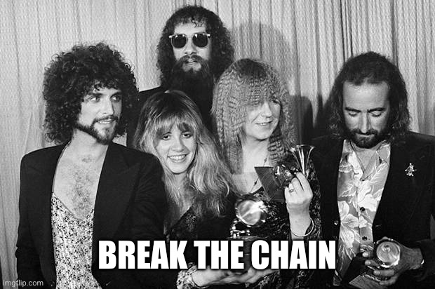 Fleetwood Mac | BREAK THE CHAIN | image tagged in fleetwood mac | made w/ Imgflip meme maker