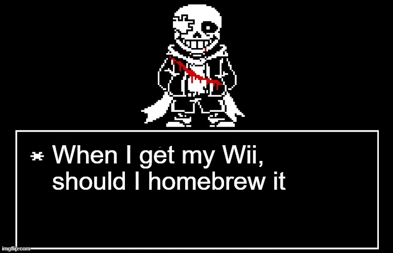 It's a rev-101 model so it might have extra security idk | When I get my Wii, should I homebrew it | image tagged in geno sans | made w/ Imgflip meme maker