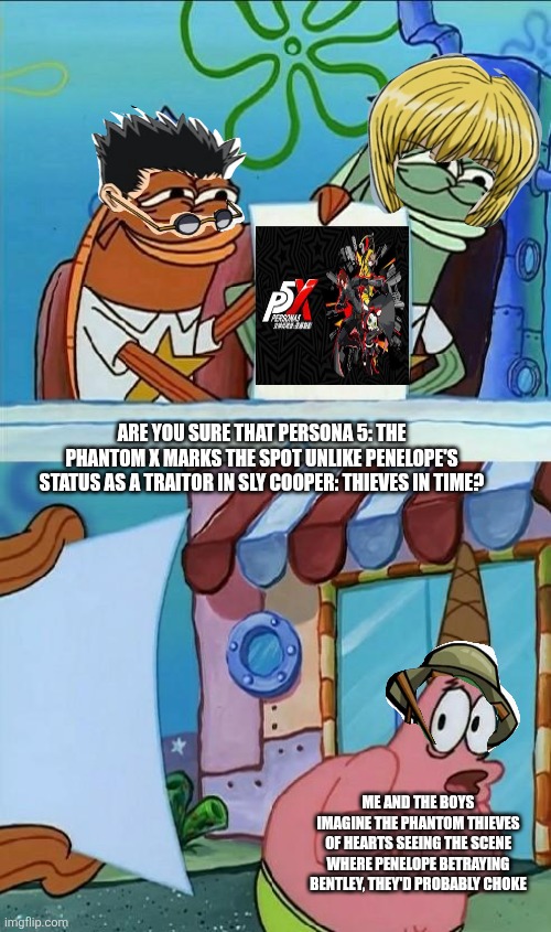 patrick scared | ARE YOU SURE THAT PERSONA 5: THE PHANTOM X MARKS THE SPOT UNLIKE PENELOPE'S STATUS AS A TRAITOR IN SLY COOPER: THIEVES IN TIME? ME AND THE BOYS IMAGINE THE PHANTOM THIEVES OF HEARTS SEEING THE SCENE WHERE PENELOPE BETRAYING BENTLEY, THEY'D PROBABLY CHOKE | image tagged in patrick scared,sly cooper,i fear no man,betrayal,persona 5 | made w/ Imgflip meme maker