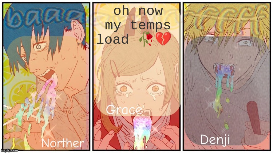 Nother, grace and denji shared announcement template | oh now my temps load 🥀💔 | image tagged in nother grace and denji shared announcement template | made w/ Imgflip meme maker