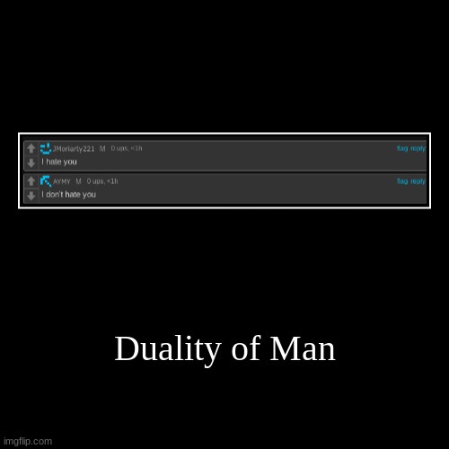 Duality of Man | | image tagged in funny,demotivationals | made w/ Imgflip demotivational maker