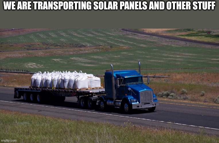 please escort it | WE ARE TRANSPORTING SOLAR PANELS AND OTHER STUFF | made w/ Imgflip meme maker