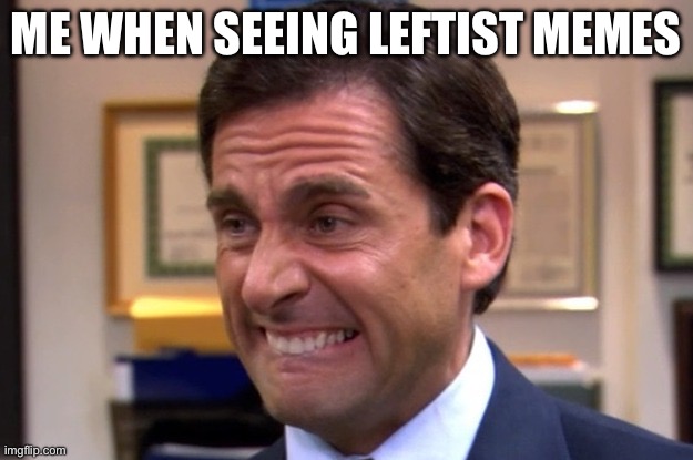 Cringey Liberals | ME WHEN SEEING LEFTIST MEMES | image tagged in cringe | made w/ Imgflip meme maker