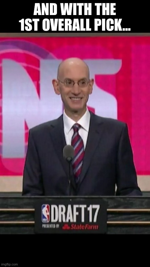 NBA Draft  | AND WITH THE 1ST OVERALL PICK… | image tagged in nba draft | made w/ Imgflip meme maker
