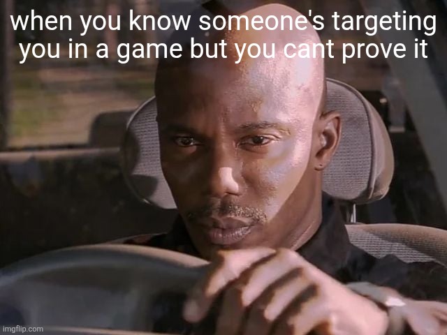but you can't prove it | when you know someone's targeting you in a game but you cant prove it | image tagged in but you can't prove it | made w/ Imgflip meme maker