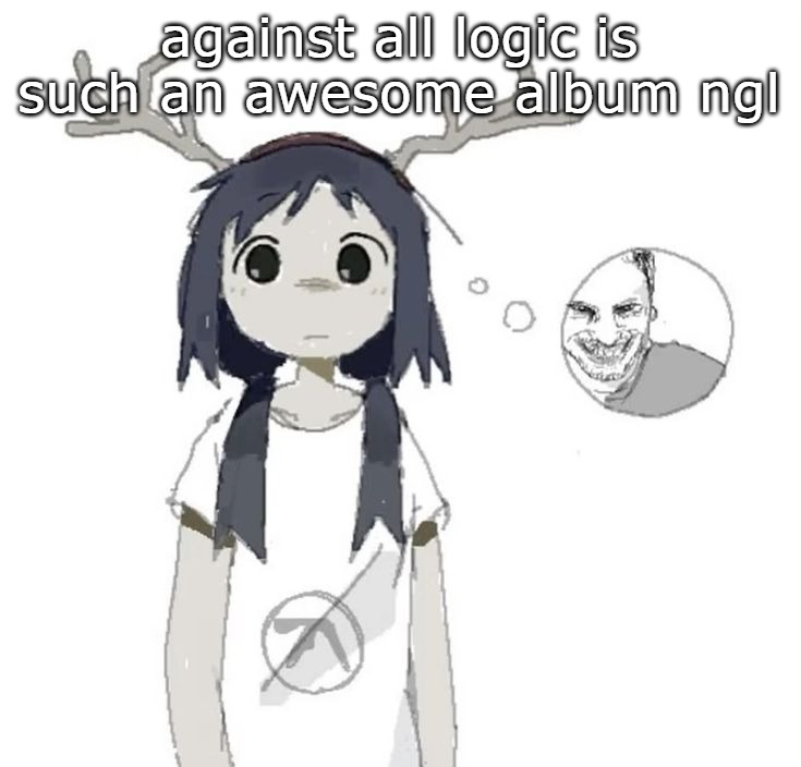 https://youtube.com/playlist?list=PL9rByFUQL1ASXGUMp8z-HNtn8wfhJG9r2&si=OtNwEhlXNGlzlxqo | against all logic is such an awesome album ngl | image tagged in guhhhh | made w/ Imgflip meme maker