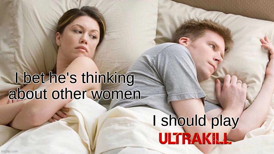 I Bet He's Thinking About Other Women Meme | I bet he's thinking about other women; I should play | image tagged in memes,i bet he's thinking about other women | made w/ Imgflip meme maker