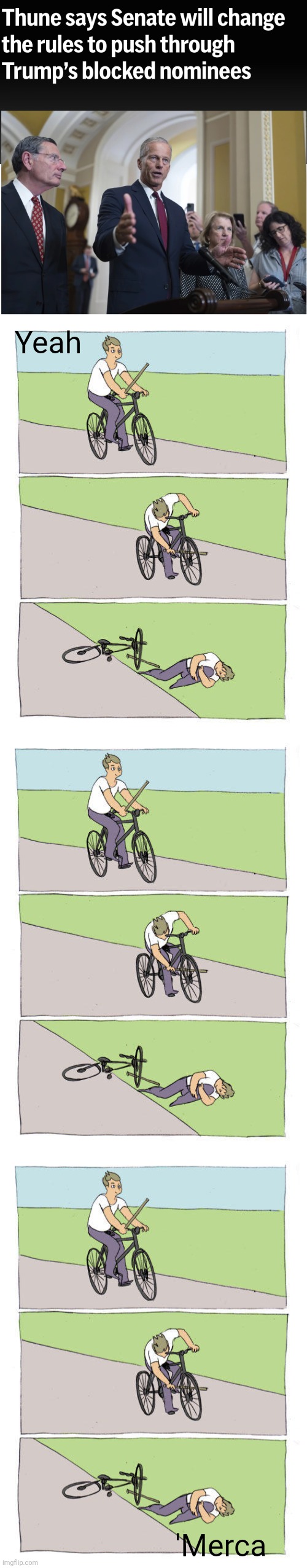 When Rs hope/pray "He'll only b a bumbl-y fool crashing it all out while doin our agenda 4 like 2 more yrs." Bet he make 100 | Yeah; 'Merca | image tagged in bike fall,stupid people,republicans,crash out | made w/ Imgflip meme maker