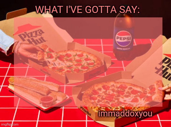 High Quality immaddoxyou YUM PIZZA template Blank Meme Template