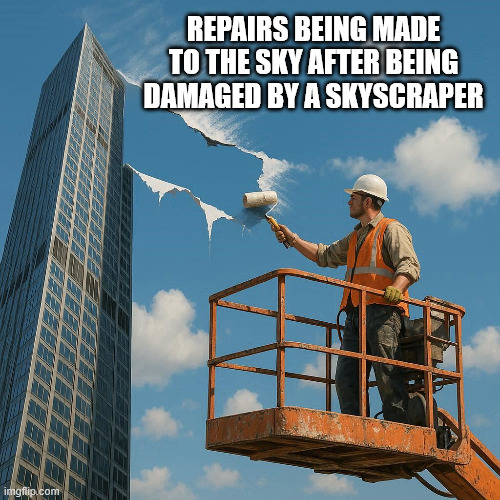 Repairs Being Made to the Sky After Being Damaged by a Skyscraper | REPAIRS BEING MADE TO THE SKY AFTER BEING DAMAGED BY A SKYSCRAPER | image tagged in sky,repairing,skyscraper,damage,damaged,repaired | made w/ Imgflip meme maker