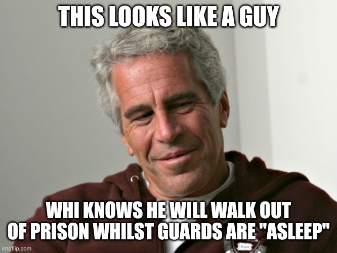 King of the swamp | THIS LOOKS LIKE A GUY; WHI KNOWS HE WILL WALK OUT OF PRISON WHILST GUARDS ARE "ASLEEP" | image tagged in epstein approves this message | made w/ Imgflip meme maker