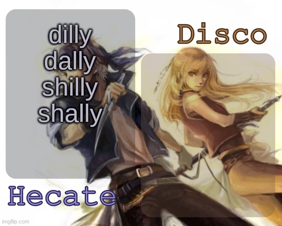 Hecate and Disco's Locke and Celes temp | dilly dally shilly shally | image tagged in hecate and disco's locke and celes temp | made w/ Imgflip meme maker
