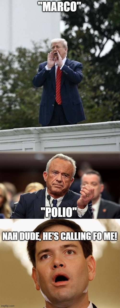 Marco? | "MARCO"; "POLIO"; NAH DUDE, HE'S CALLING FO ME! | image tagged in trump rooftop shouting,rfk jr,little marco rubio | made w/ Imgflip meme maker