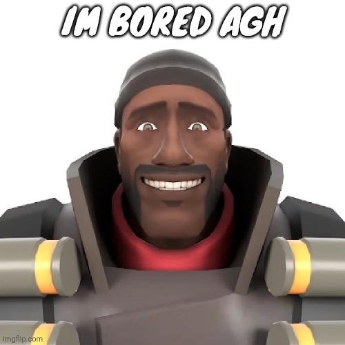 Cursed demoman | IM BORED AGH | image tagged in cursed demoman | made w/ Imgflip meme maker