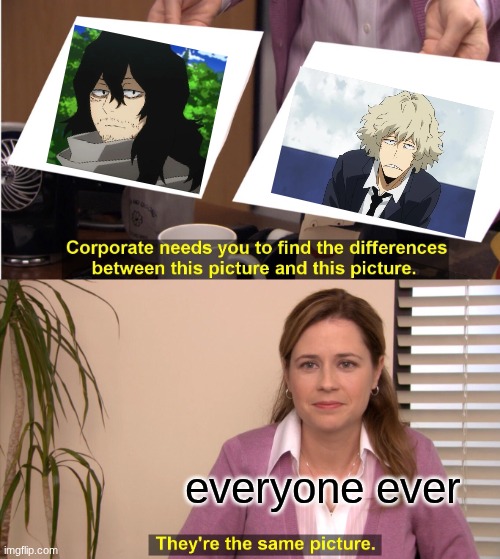 They're The Same Picture | everyone ever | image tagged in memes,they're the same picture | made w/ Imgflip meme maker