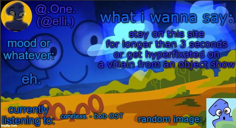 anyway uhh im gonna dip for a few hours ok? ok | stay on this site for longer than 3 seconds or get hyperfixated on a villain from an object show; eh. careless. - DoD OST | image tagged in elli's one template | made w/ Imgflip meme maker
