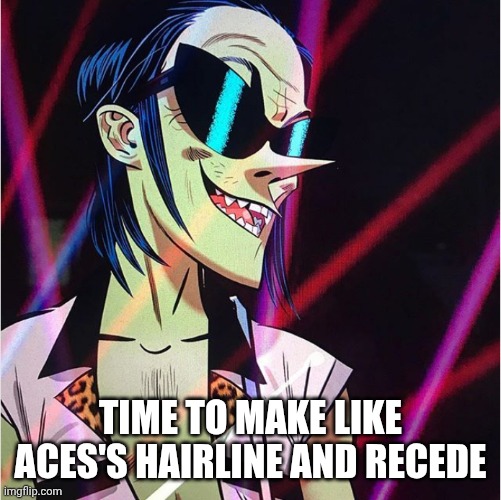 TIME TO MAKE LIKE ACES'S HAIRLINE AND RECEDE | made w/ Imgflip meme maker