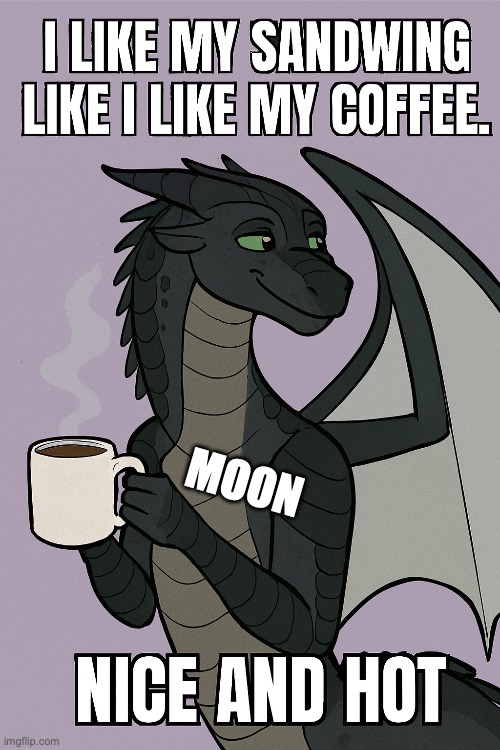 Moonwatcher I Like My Sandwing Like I Like My Coffee | MOON | image tagged in moonwatcher i like my sandwing like i like my coffee | made w/ Imgflip meme maker