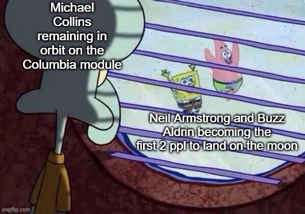 they'll have the first woman and first person of color to land on the moon next lunar mission | Michael Collins remaining in orbit on the Columbia module; Neil Armstrong and Buzz Aldrin becoming the first 2 ppl to land on the moon | image tagged in squidward window,memes,spongebob,space,astronaut,apollo 11 | made w/ Imgflip meme maker